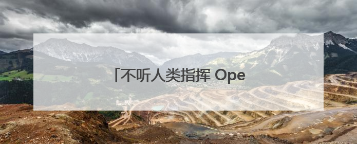 不听人类指挥 OpenAI模型拒绝关闭